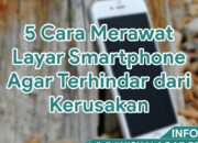 5 Tips Ampuh Merawat Smartphone Anda Agar Tetap Awet: Hindari Kerusakan Dini