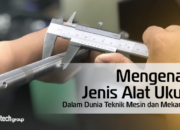 10 Alat Ukur Mekanik dan Cara Penggunaannya dalam Dunia Teknik