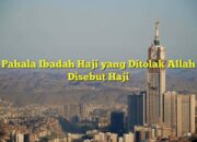 Pahala Haji yang Tidak Diterima: Mengapa Ibadah Bisa Ditolak?