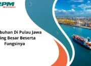 10 Pelabuhan di Pulau Jawa dan Kota-kota Induknya yang Penting untuk Logistik!